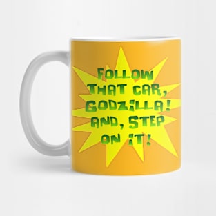 Follow that car, Godzila! Mug